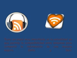 Tiene un papel muy importante en la actualidad ya
que permite la compatibilidad entre sistemas para
compartir la información de una manera
segura,          fiable          y           fácil.
 