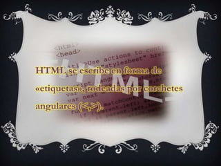 HTML se escribe en forma de
«etiquetas», rodeadas por corchetes
angulares (<,>).