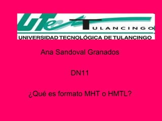 Ana Sandoval Granados  DN11  ¿Qué es formato MHT o HMTL?  