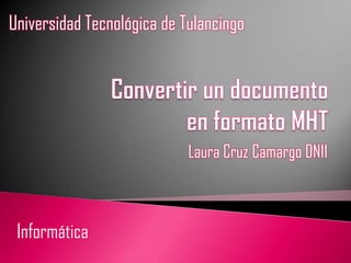 Universidad Tecnológica de Tulancingo




                            Laura Cruz Camargo DN11



 Informática
 