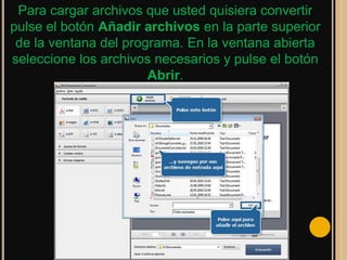 Para cargar archivos que usted quisiera convertir
pulse el botón Añadir archivos en la parte superior
 de la ventana del programa. En la ventana abierta
seleccione los archivos necesarios y pulse el botón
                       Abrir.
 