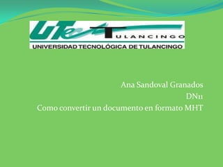 Ana Sandoval Granados
                                       DN11
Como convertir un documento en formato MHT
 