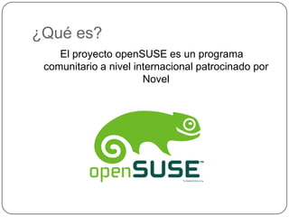 ¿Qué es?El proyecto openSUSE es un programa comunitario a nivel internacional patrocinado por Novel