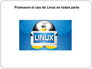Promueve el uso de Linux en todas parte
