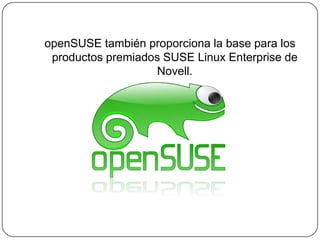 openSUSE también proporciona la base para los productos premiados SUSE Linux Enterprise de Novell.