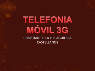 TELEFONIA MÓVIL 3G CHRISTIAN DE LA LUZ AGUILERA CASTELLANOS  