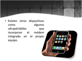 Existen otros dispositivos como algunos ultrapórtátiles  que incorporan el módem integrado en el propio equipo. 