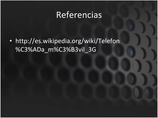 Referencias http://es.wikipedia.org/wiki/Telefon%C3%ADa_m%C3%B3vil_3G 
