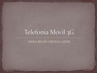 VRISA BELEN ORTEGA LEÓN Telefonía Móvil 3G 