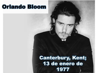 Orlando Bloom




           Canterbury, Kent;
            13 de enero de
                 1977
 