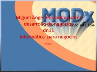 Miguel Ángel Escobedo Juárez
   desarrollo de negocios
            dn11
 informática para negocios
            MODX
 