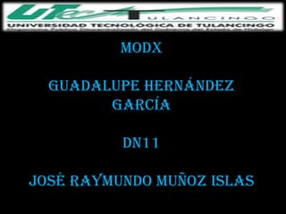 MODX

  GUADALUPE HERNÁNDEZ
        GARCÍA

          DN11

JOSÉ RAYMUNDO MUÑOZ ISLAS
 