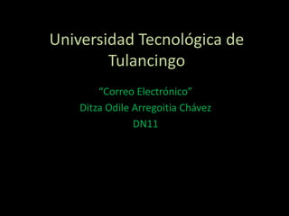 Universidad Tecnológica de
        Tulancingo
        “Correo Electrónico”
    Ditza Odile Arregoitia Chávez
                DN11
 