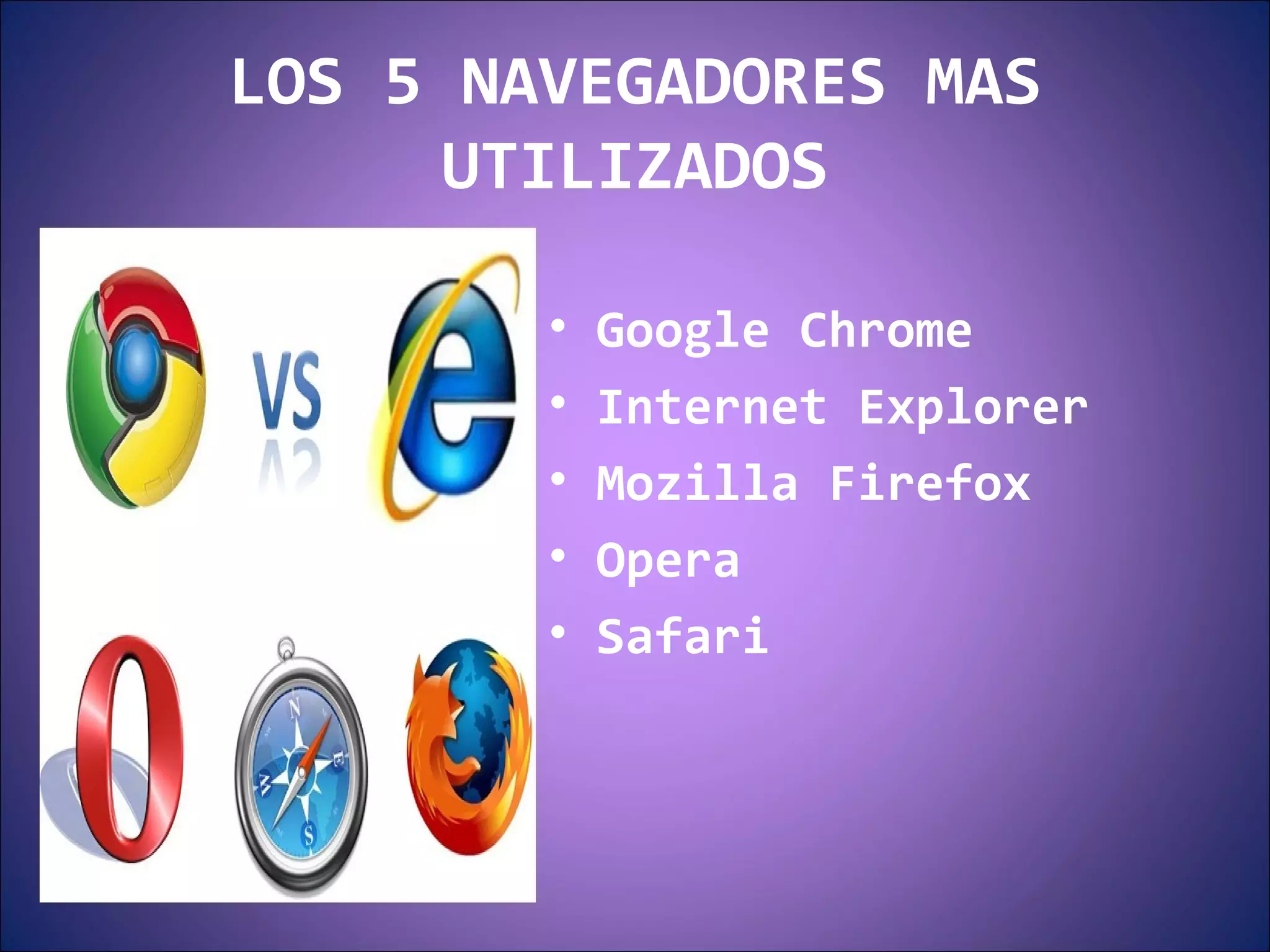 LOS 5 NAVEGADORES MAS UTILIZADOS Google Chrome  Internet Explorer Mozilla Firefox  Opera  Safari  