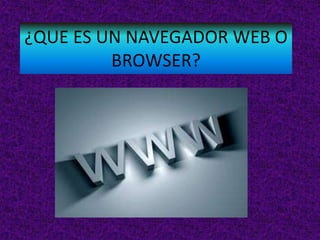 ¿QUE ES UN NAVEGADOR WEB O
BROWSER?
 