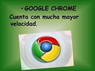 GOOGLE CHROME Cuenta con mucha mayor velocidad.
