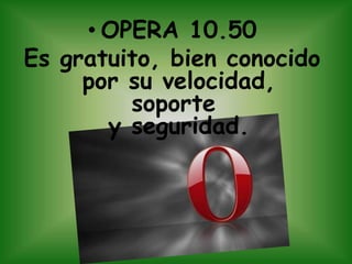 OPERA 10.50Es gratuito, bien conocido por su velocidad, soporte y seguridad.
