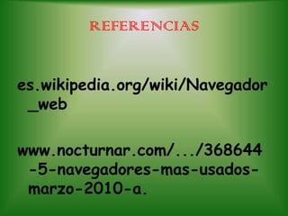 REFERENCIASes.wikipedia.org/wiki/Navegador_webwww.nocturnar.com/.../368644-5-navegadores-mas-usados-marzo-2010-a.