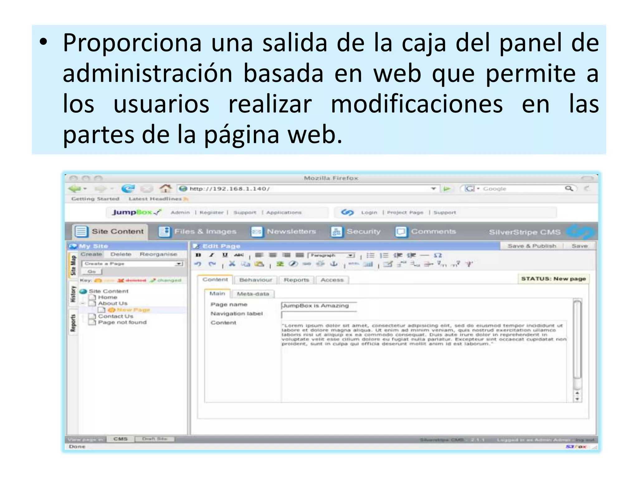 • Proporciona una salida de la caja del panel de
  administración basada en web que permite a
  los usuarios realizar modificaciones en las
  partes de la página web.
 