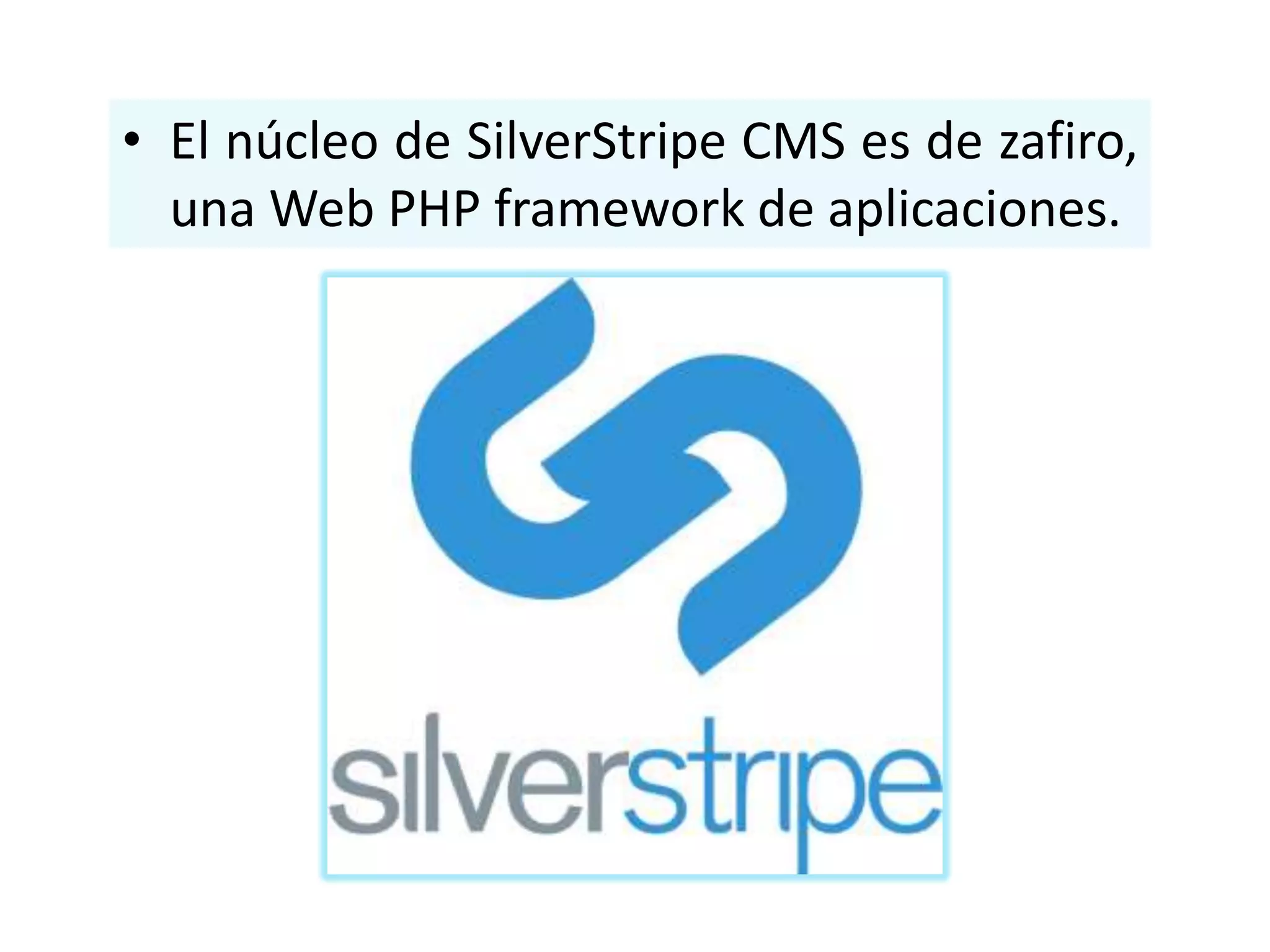 • El núcleo de SilverStripe CMS es de zafiro,
  una Web PHP framework de aplicaciones.
 