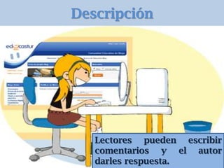 Descripción




   Lectores pueden escribir
   comentarios y el autor
   darles respuesta.
 