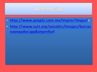 Referenciashttp://www.google.com.mx/imgres?imgurl=http://www.surt.org/zonatics/images/barrasnavegador.jpg&imgrefurl