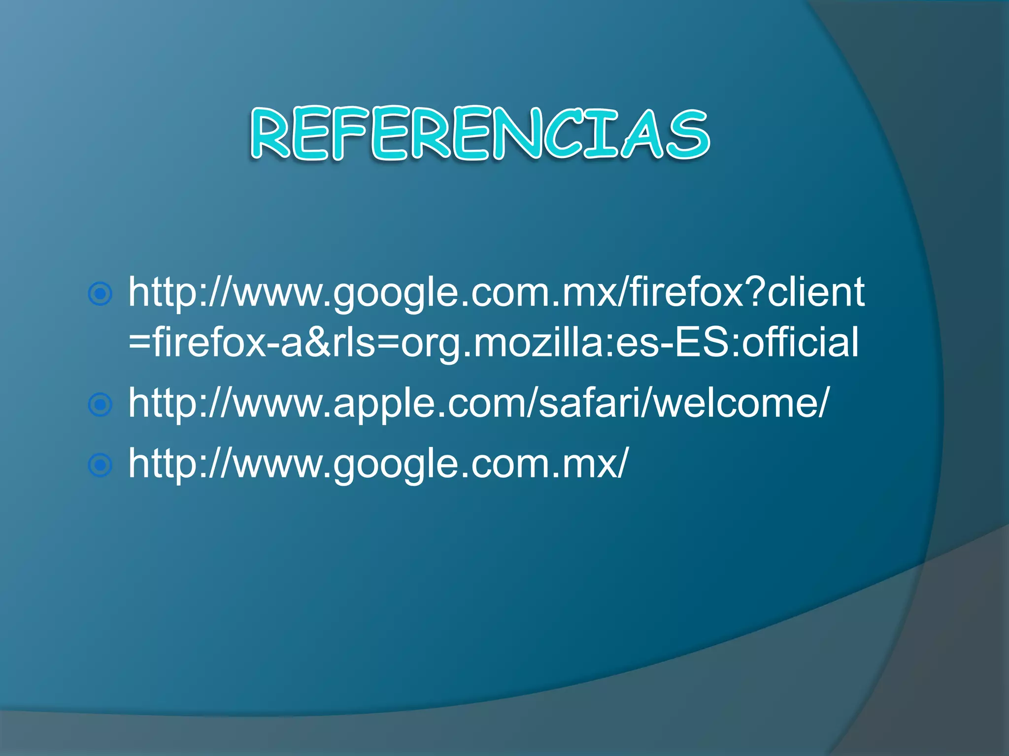 REFERENCIAShttp://www.google.com.mx/firefox?client=firefox-a&rls=org.mozilla:es-ES:officialhttp://www.apple.com/safari/welcome/http://www.google.com.mx/