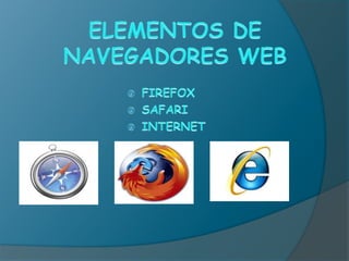 ELEMENTOS DE NAVEGADORES WEB FIREFOX SAFARI INTERNET 