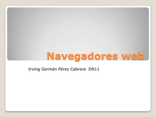 Navegadores web Irving Germán Pérez Cabrera  DN11 