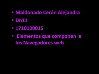 Maldonado Cerón Alejandra  Dn11 1710100015  Elementos que componen  a los Navegadores web 