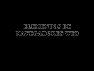 ELEMENTOS DE NAVEGADORES WEB 
