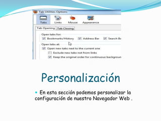 Personalización En esta sección podemos personalizar la configuración de nuestro Navegador Web .