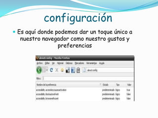 configuraciónEs aquí donde podemos dar un toque único a nuestro navegador como nuestro gustos y preferencias
