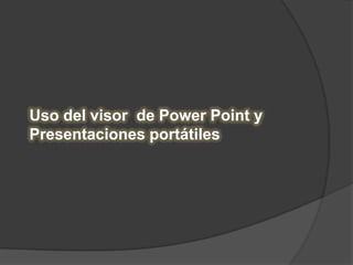Uso del visor  de Power Point y Presentaciones portátiles  
