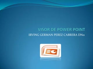 VISOR DE POWER POINT IRVING GERMAN PEREZ CABRERA DN11 