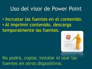 Uso del visor de Power Point  Incrustar las fuentes en el contenido.