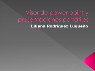 Visor de power point y presentaciones portátiles Liliana Rodríguez Luqueño 
