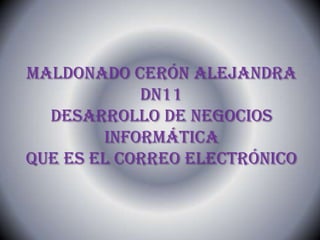 MALDONADO CERÓN ALEJANDRADN11DESARROLLO DE NEGOCIOS INFORMÁTICA QUE ES EL CORREO ELECTRÓNICO  