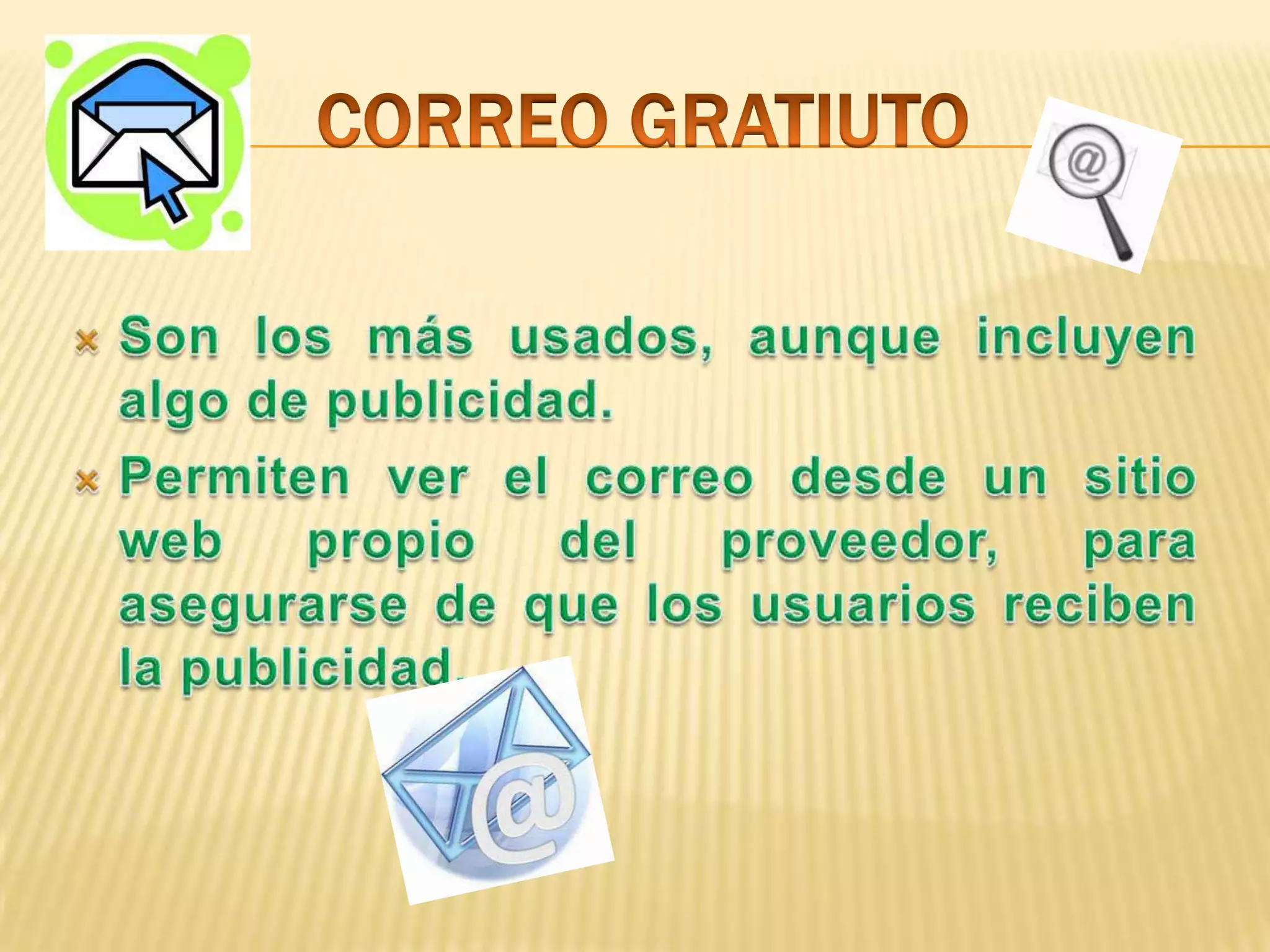 CORREO GRATIUTOSon los más usados, aunque incluyen algo de publicidad.Permiten ver el correo desde un sitio web propio del proveedor, para asegurarse de que los usuarios reciben la publicidad.