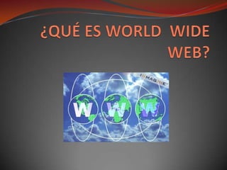 ¿QUÉ ES WORLD  WIDE WEB? 