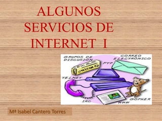 ALGUNOS SERVICIOS DE INTERNET  I  Mª Isabel Cantero Torres 