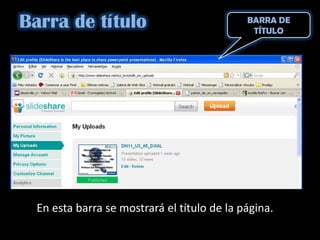 Barra de título                              BARRA DE
                                              TÍTULO




  En esta barra se mostrará el título de la página.
 