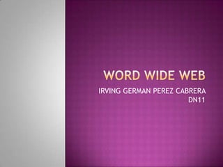 WORD WIDE WEB IRVING GERMAN PEREZ CABRERA DN11 