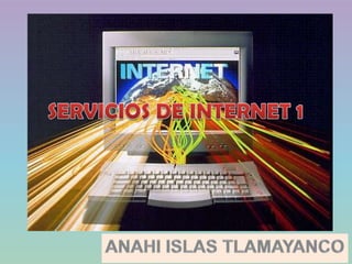 SERVICIOS DE INTERNET 1 ANAHI ISLAS TLAMAYANCO 