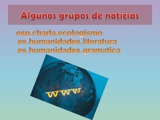 Algunos grupos de noticiasesp.charla.ecologismo es.humanidades.literatura es.humanidades.gramatica 