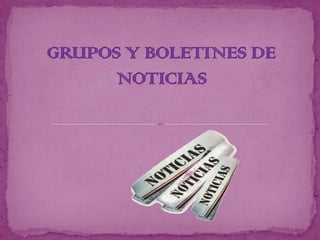 GRUPOS Y BOLETINES DE NOTICIAS 