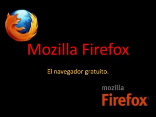 Mozilla Firefox
  El navegador gratuito.
 
