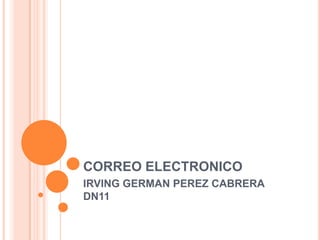 CORREO ELECTRONICO,[object Object],IRVING GERMAN PEREZ CABRERA DN11,[object Object]