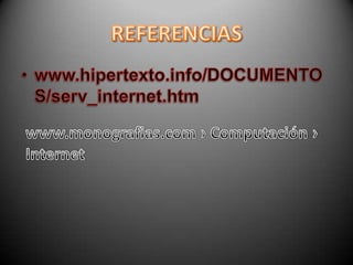 REFERENCIASwww.hipertexto.info/DOCUMENTOS/serv_internet.htmwww.monografias.com › Computación › Internet