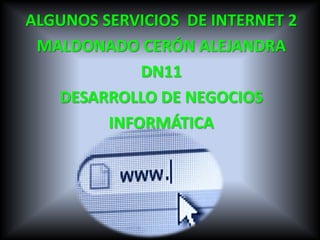 ALGUNOS SERVICIOS  DE INTERNET 2 MALDONADO CERÓN ALEJANDRA  DN11 DESARROLLO DE NEGOCIOS  INFORMÁTICA  
